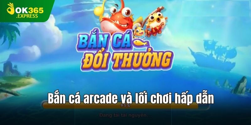 Bắn cá arcade cổ điển và lối chơi hấp dẫn