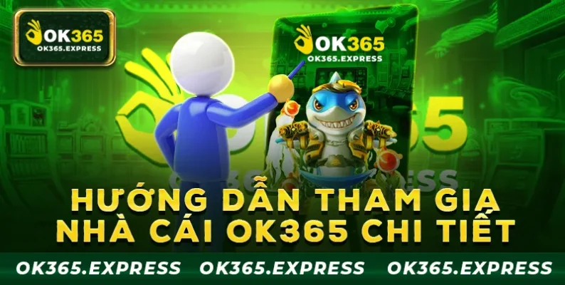 Hướng dẫn cách tham gia nhà cái OK365 chi tiết