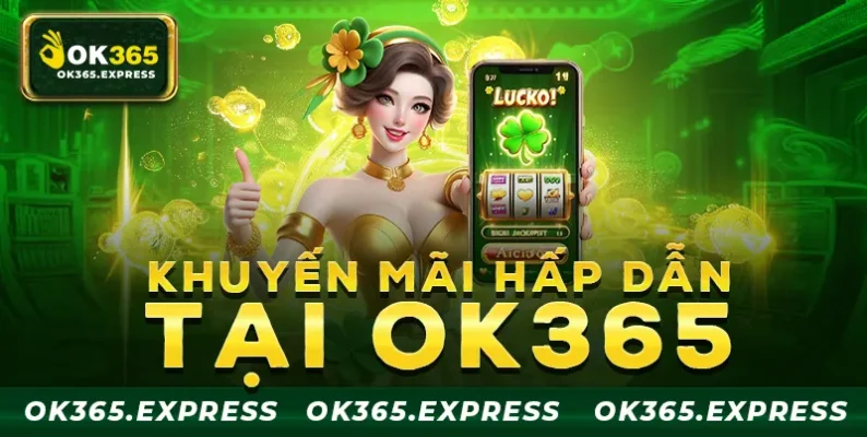 Tổng hợp các khuyến mãi cực hot tại OK365